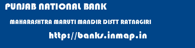 PUNJAB NATIONAL BANK  MAHARASHTRA MARUTI MANDIR DISTT RATNAGIRI    banks information 